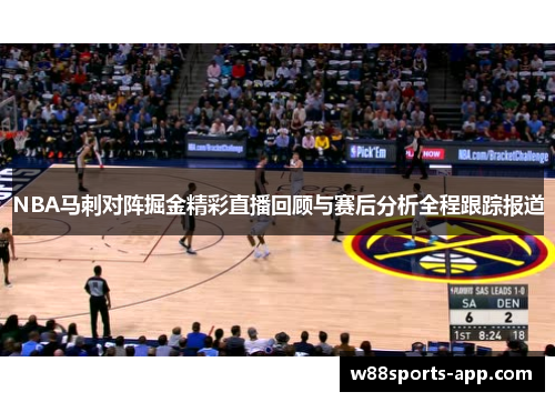 NBA马刺对阵掘金精彩直播回顾与赛后分析全程跟踪报道